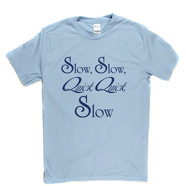 Slow, Slow, Quick, Quick, Slow! T Shirt