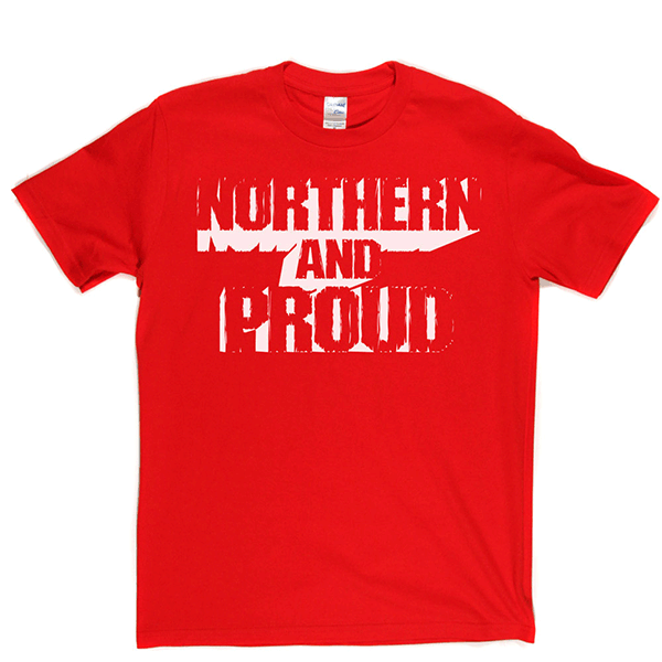 Northern and Proud T Shirt