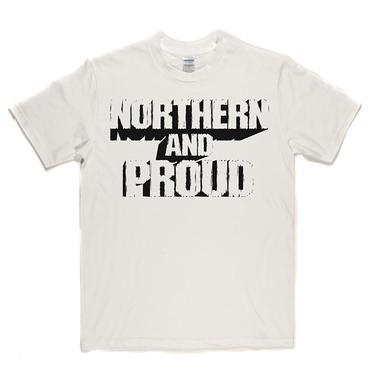 Northern and Proud T Shirt