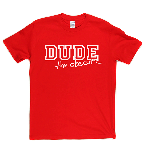 Dude the Obscure T Shirt