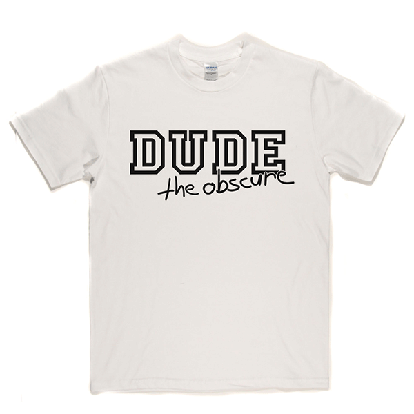Dude the Obscure T Shirt