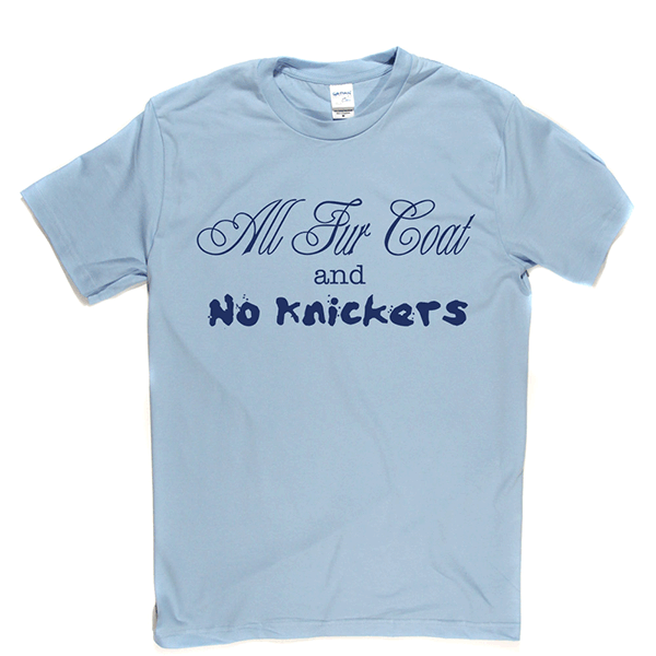 All Fur Coat and No Knickers T Shirt