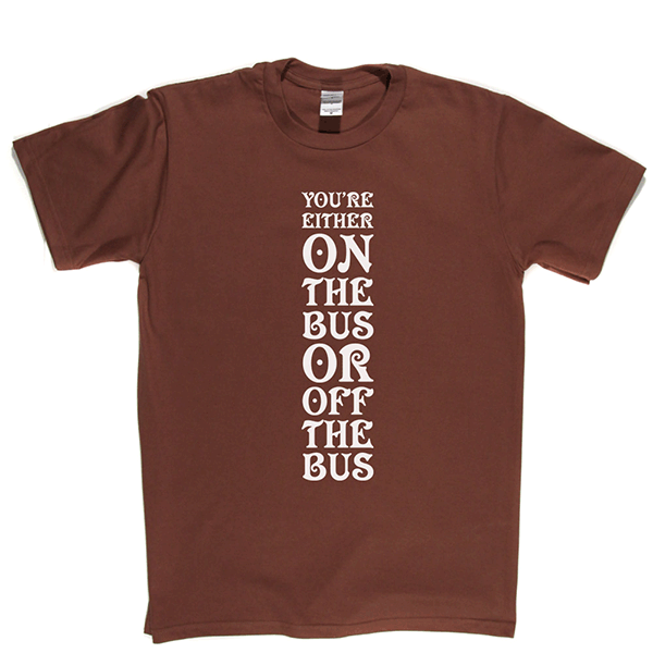 Your Either On Bus Or Off T Shirt