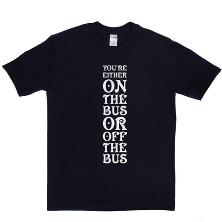 Your Either On Bus Or Off T Shirt