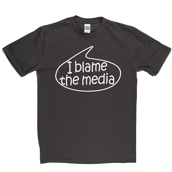 I Blame The Media T Shirt