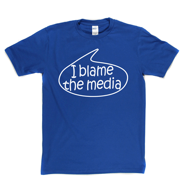 I Blame The Media T Shirt