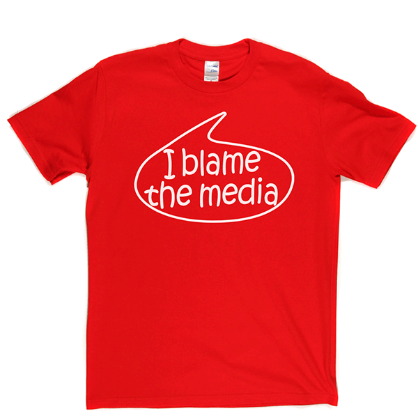 I Blame The Media T Shirt