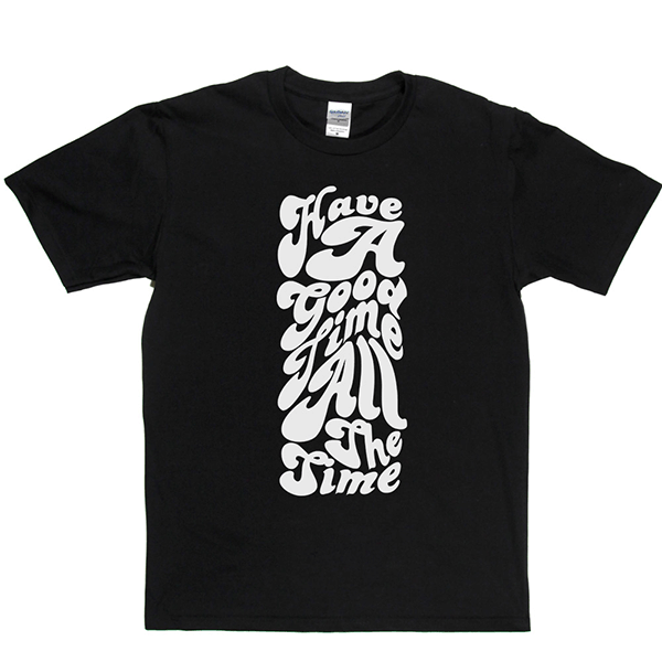 Have Good Time All Time T-shirt