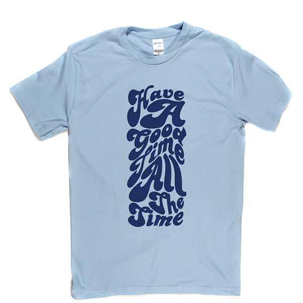 Have Good Time All Time T-shirt