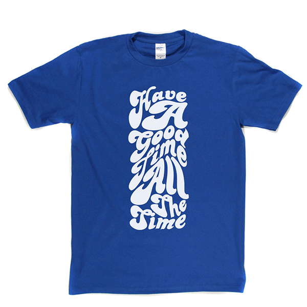 Have Good Time All Time T-shirt
