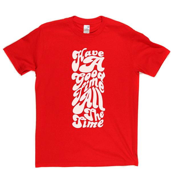Have Good Time All Time T-shirt
