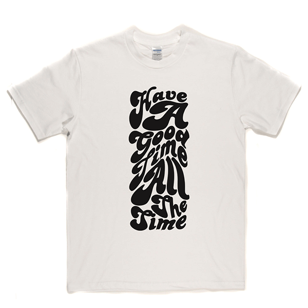 Have Good Time All Time T-shirt