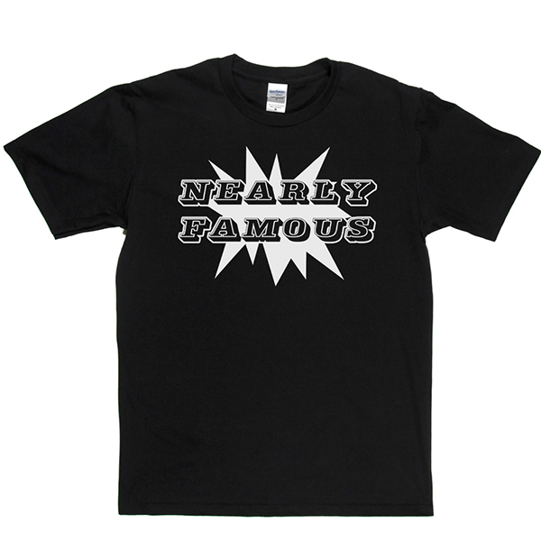 Nearly Famous T Shirt