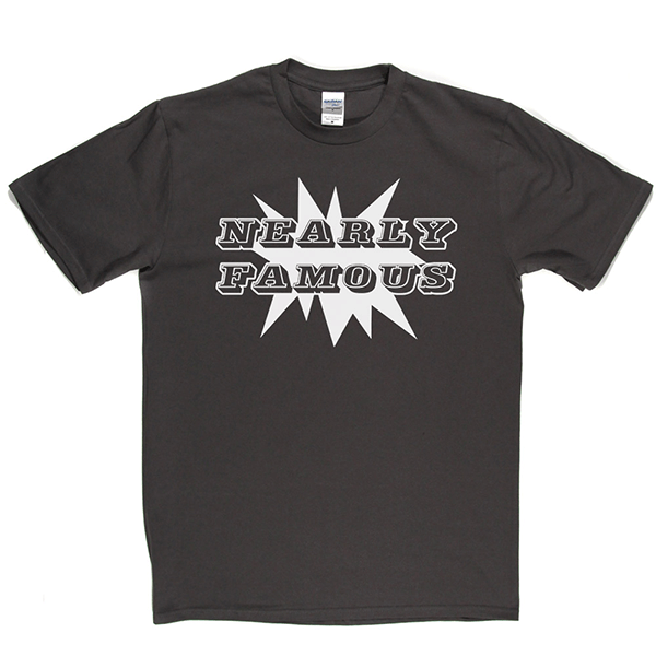 Nearly Famous T Shirt