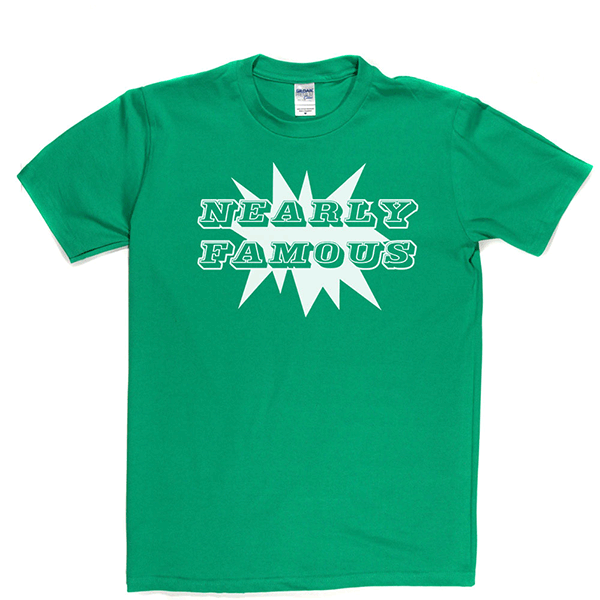Nearly Famous T Shirt