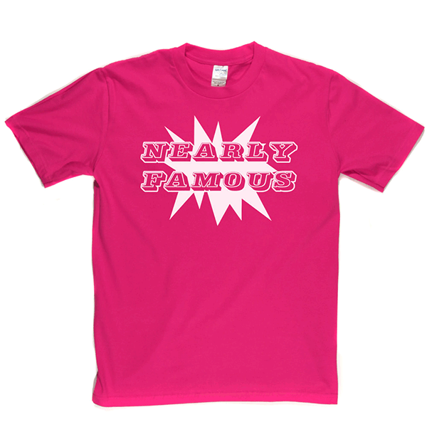Nearly Famous T Shirt