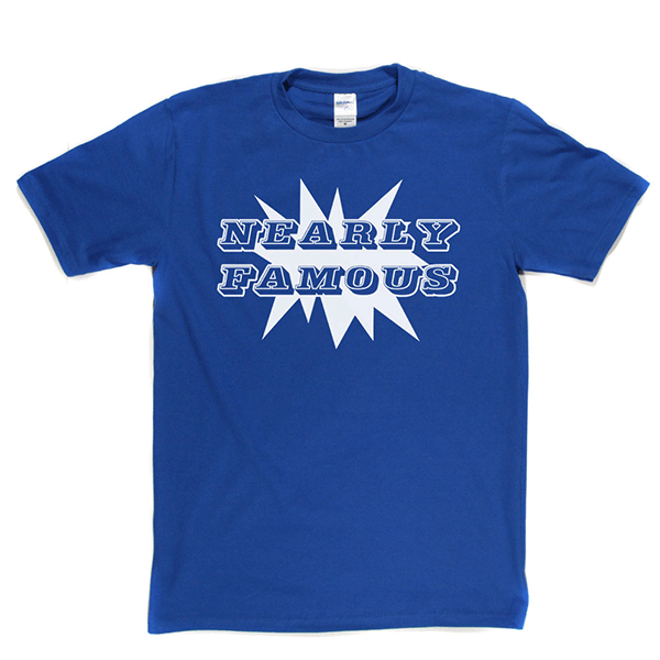 Nearly Famous T Shirt