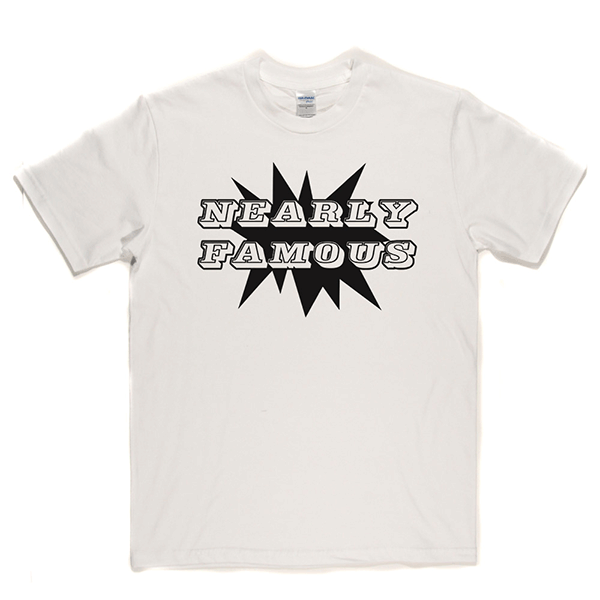 Nearly Famous T Shirt