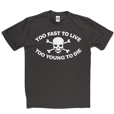 Too Fast To Live Too Young To Die T Shirt