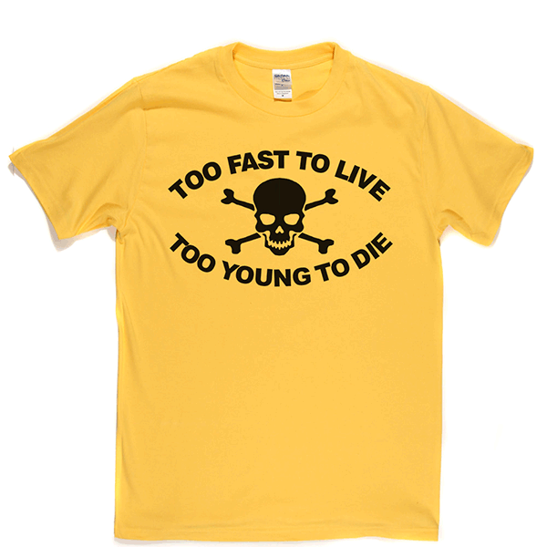 Too Fast To Live Too Young To Die T Shirt