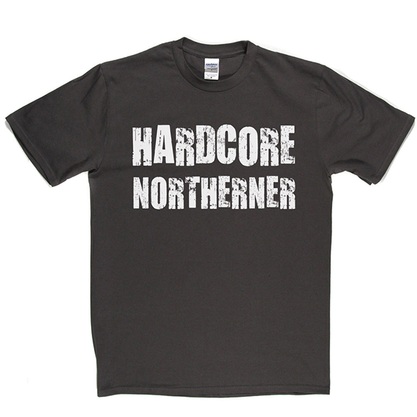 Hardcore Northerner T Shirt