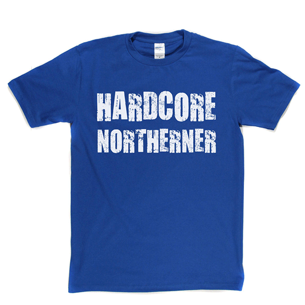 Hardcore Northerner T Shirt