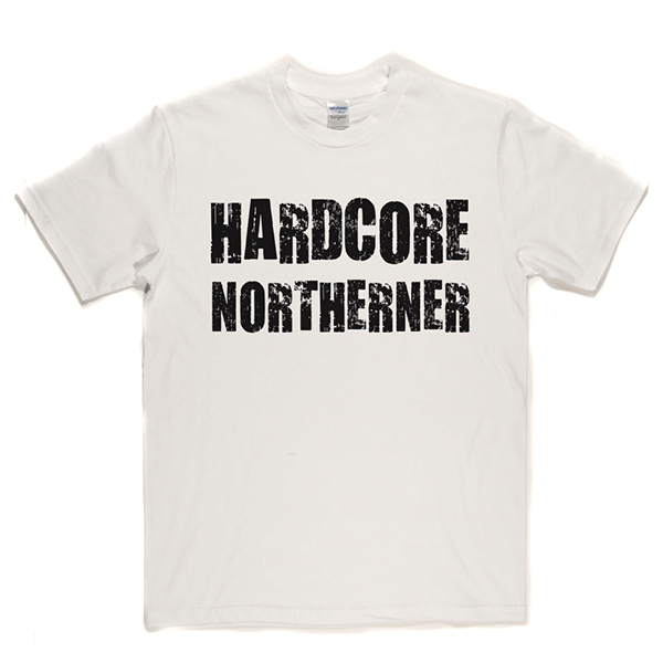 Hardcore Northerner T Shirt
