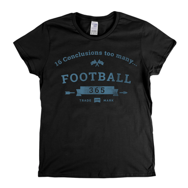 16 Conclusions Too Many Womens T-Shirt