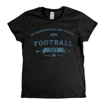 16 Conclusions Too Many Womens T-Shirt
