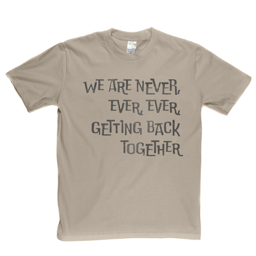 We Are Never Getting Back Together T-Shirt