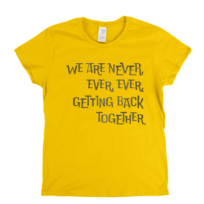 We Are Never Getting Back Together Womens T-Shirt