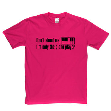 Dont Shoot Me Im Only The Piano Player T-Shirt