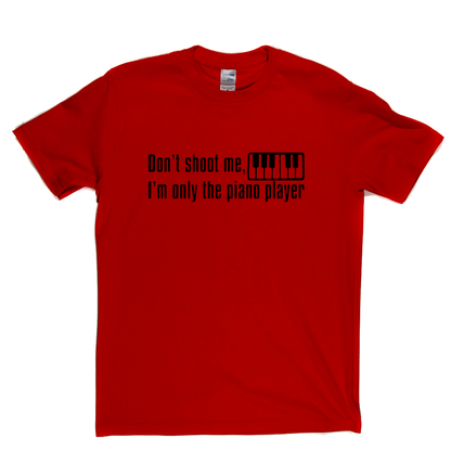 Dont Shoot Me Im Only The Piano Player T-Shirt