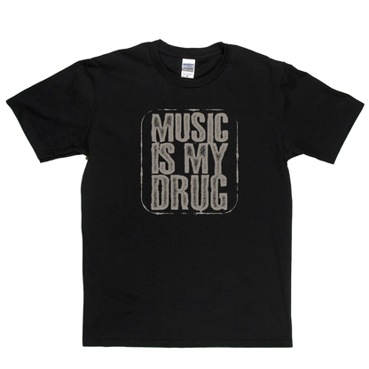 Music Is My Drug T-Shirt