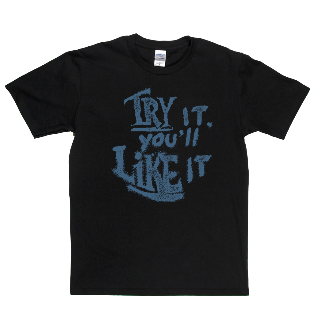 Try It Youll Like It T-Shirt