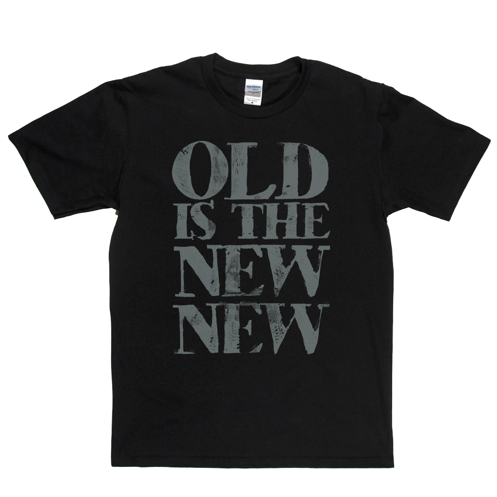 Old Is The New New T-Shirt