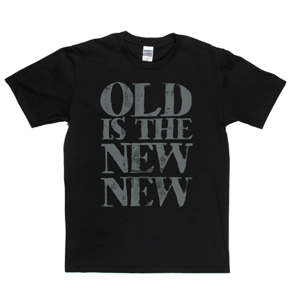 Old Is The New New T-Shirt
