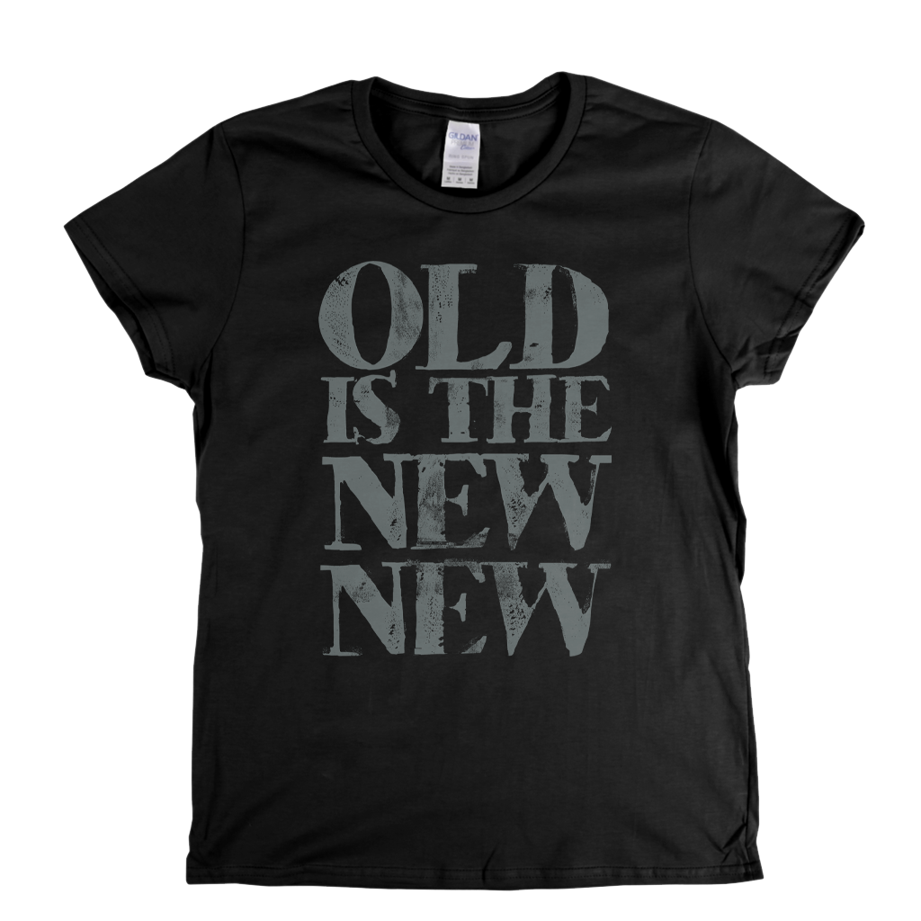 Old Is The New New Womens T-Shirt