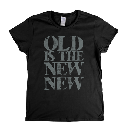 Old Is The New New Womens T-Shirt