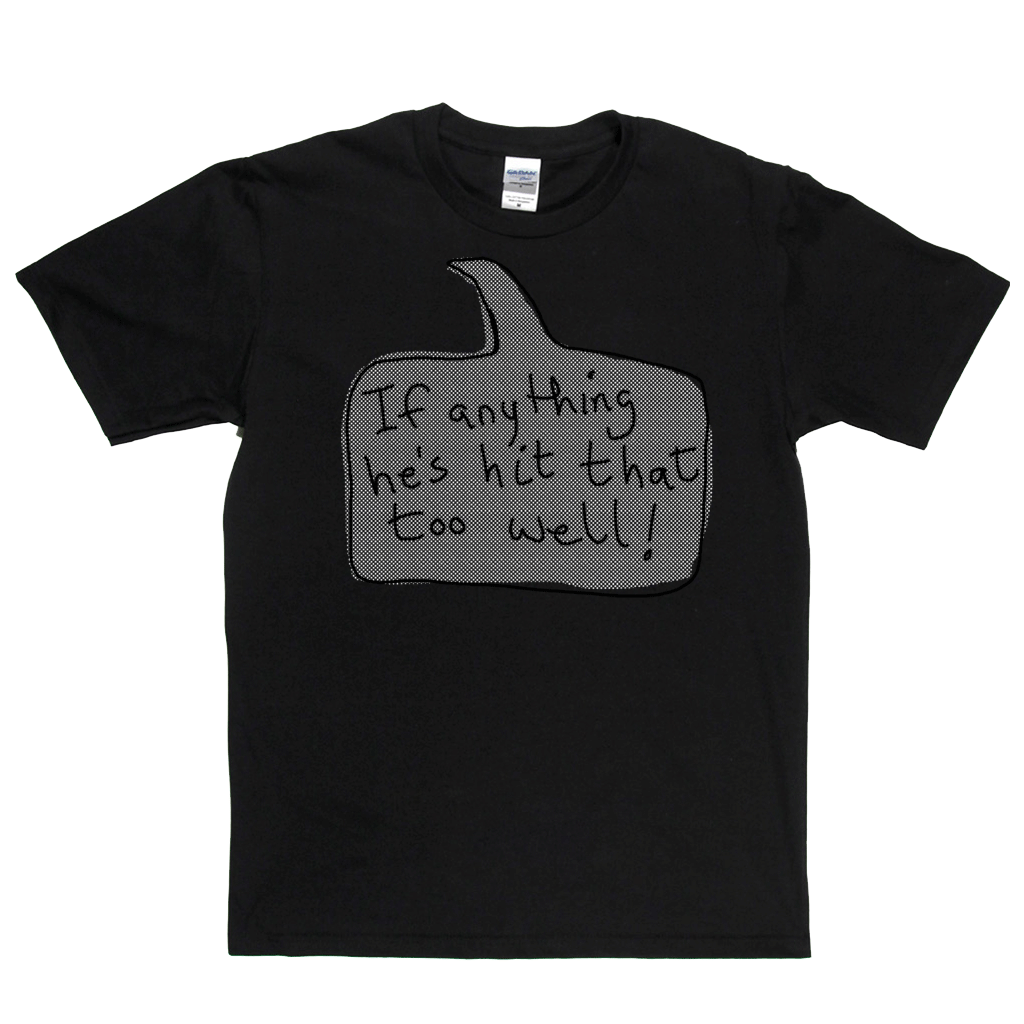 If Anything He's Hit That Too Well Regular T-Shirt