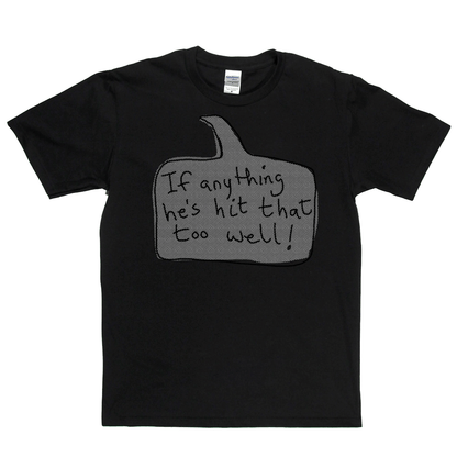 If Anything He's Hit That Too Well Regular T-Shirt