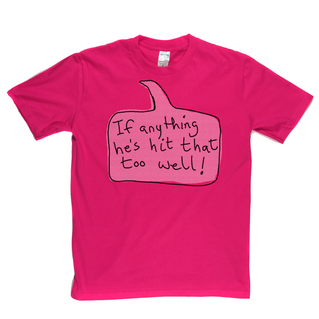If Anything He's Hit That Too Well Regular T-Shirt