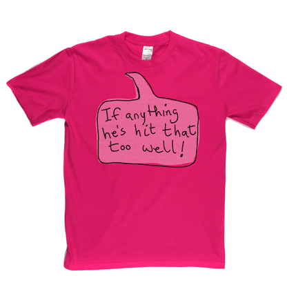 If Anything He's Hit That Too Well Regular T-Shirt