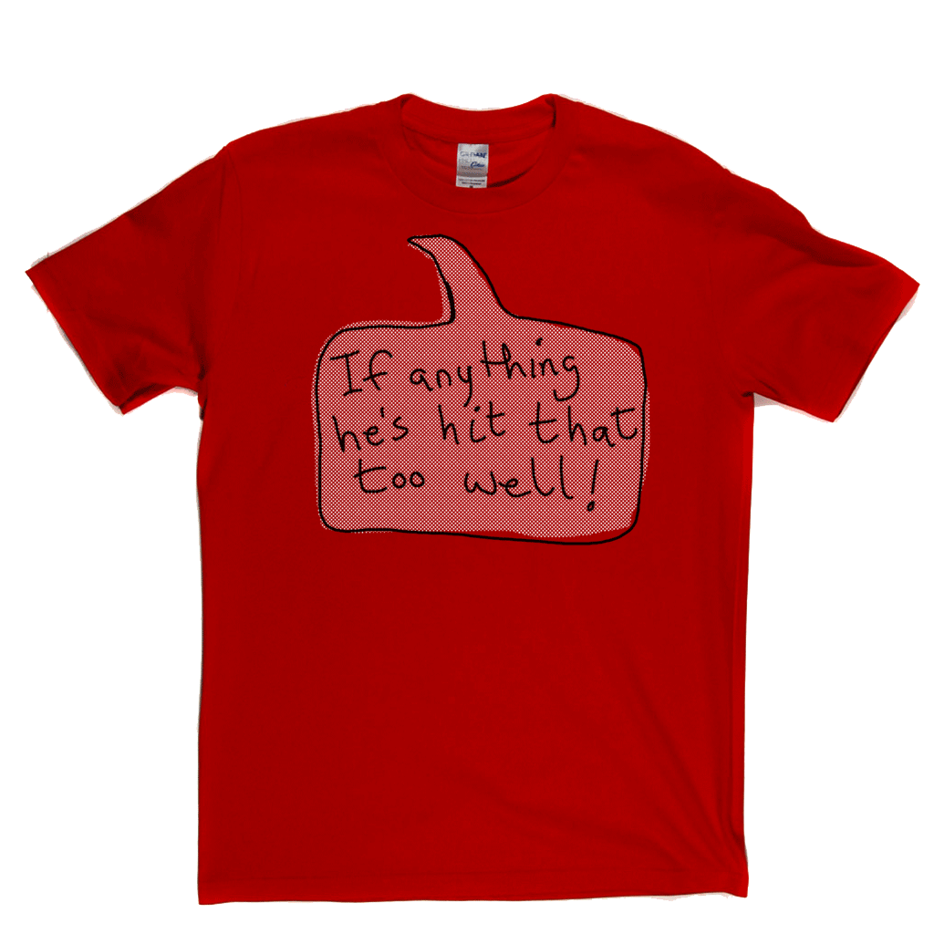 If Anything He's Hit That Too Well Regular T-Shirt