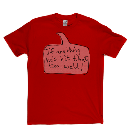 If Anything He's Hit That Too Well Regular T-Shirt