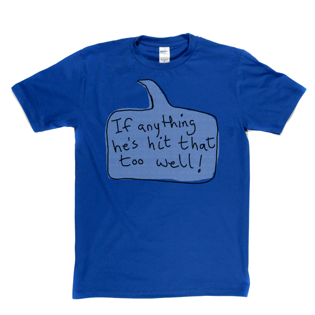 If Anything He's Hit That Too Well Regular T-Shirt