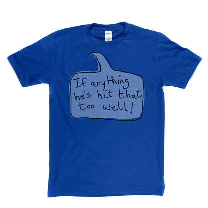 If Anything He's Hit That Too Well Regular T-Shirt