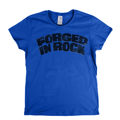 Forged In Rock Womens T-Shirt