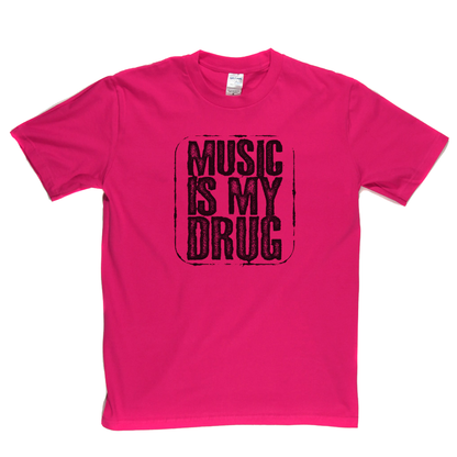 Music Is My Drug T-Shirt