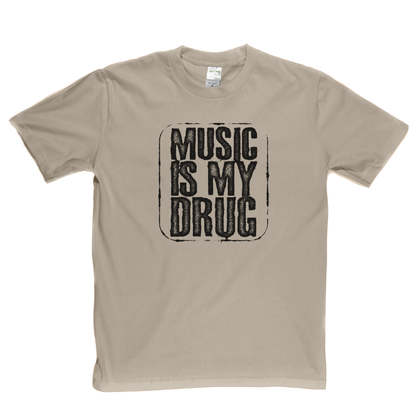 Music Is My Drug T-Shirt